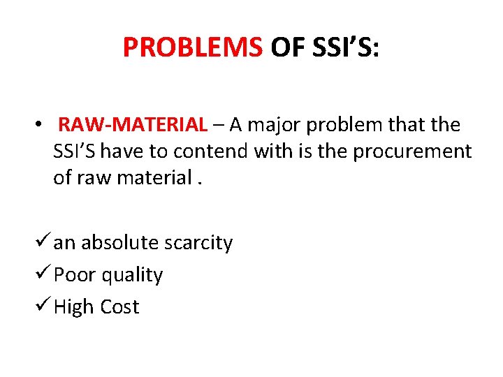 PROBLEMS OF SSI’S: • RAW-MATERIAL – A major problem that the SSI’S have to