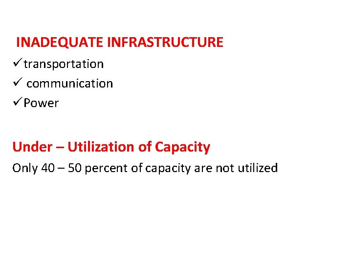 INADEQUATE INFRASTRUCTURE ütransportation ü communication üPower Under – Utilization of Capacity Only 40 –
