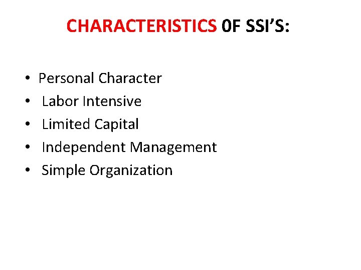 CHARACTERISTICS 0 F SSI’S: • • • Personal Character Labor Intensive Limited Capital Independent