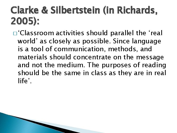 Clarke & Silbertstein (in Richards, 2005): � ‘Classroom activities should parallel the ‘real world’