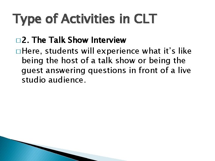 Type of Activities in CLT � 2. The Talk Show Interview � Here, students