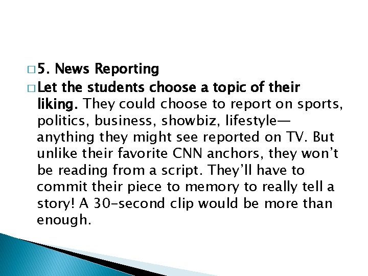 � 5. News Reporting � Let the students choose a topic of their liking.