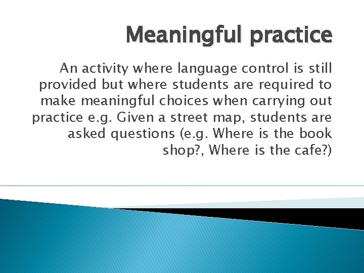 Meaningful practice An activity where language control is still provided but where students are