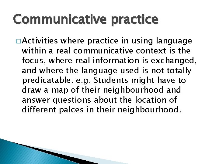 Communicative practice � Activities where practice in using language within a real communicative context