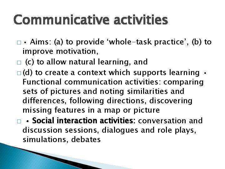 Communicative activities � • Aims: (a) to provide ‘whole-task practice’, (b) to improve motivation,