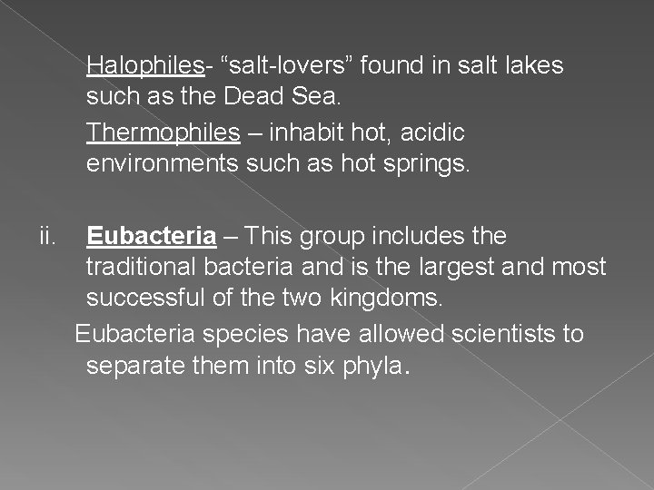 Halophiles- “salt-lovers” found in salt lakes such as the Dead Sea. Thermophiles – inhabit