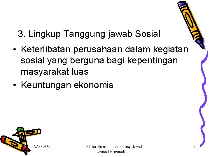 3. Lingkup Tanggung jawab Sosial • Keterlibatan perusahaan dalam kegiatan sosial yang berguna bagi