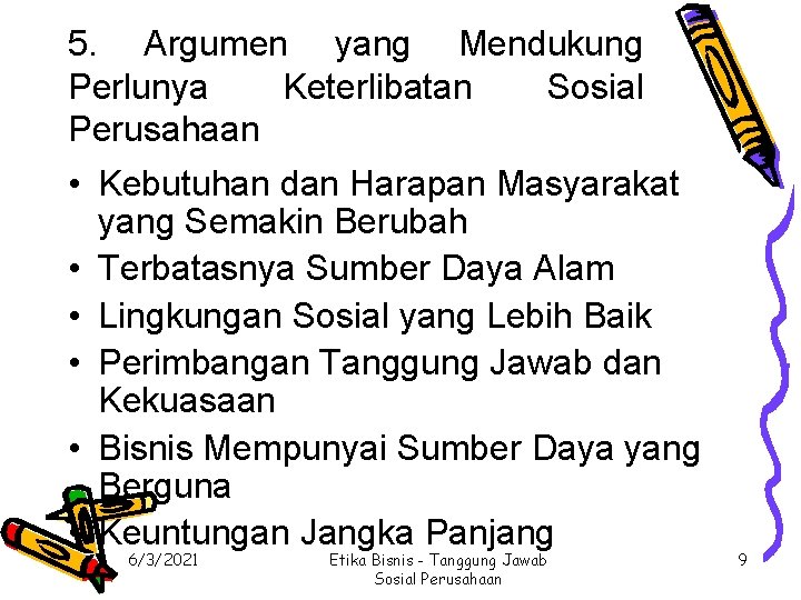 5. Argumen yang Mendukung Perlunya Keterlibatan Sosial Perusahaan • Kebutuhan dan Harapan Masyarakat yang