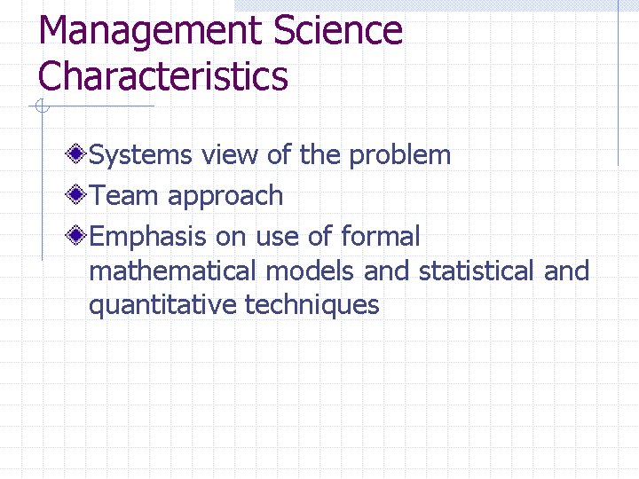 Management Science Characteristics Systems view of the problem Team approach Emphasis on use of