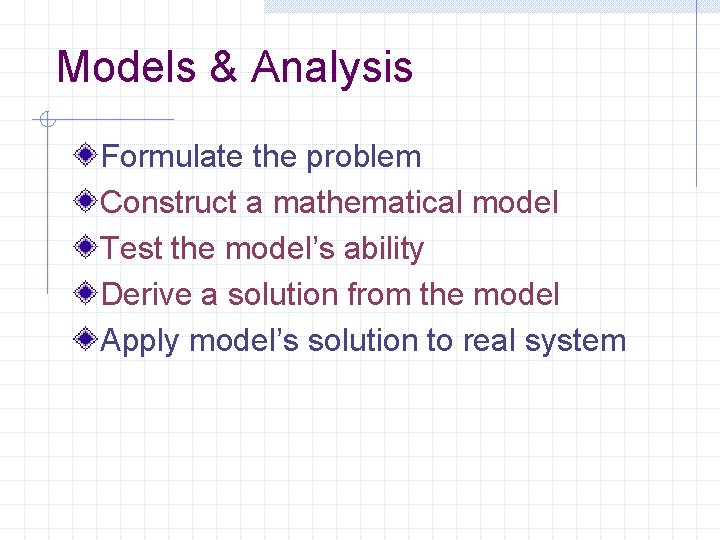 Models & Analysis Formulate the problem Construct a mathematical model Test the model’s ability