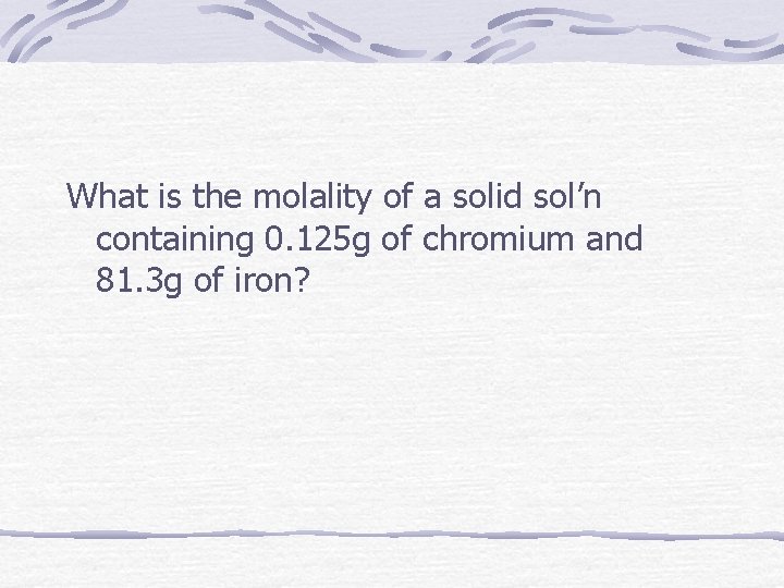 What is the molality of a solid sol’n containing 0. 125 g of chromium