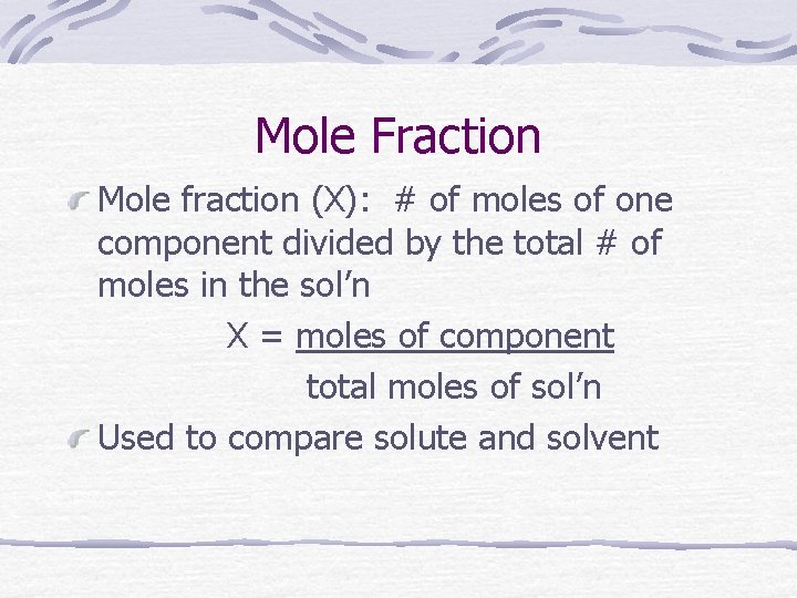 Mole Fraction Mole fraction (X): # of moles of one component divided by the