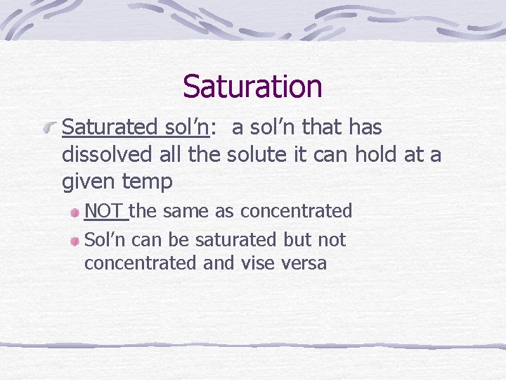 Saturation Saturated sol’n: a sol’n that has dissolved all the solute it can hold