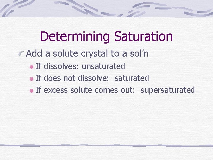 Determining Saturation Add a solute crystal to a sol’n If dissolves: unsaturated If does