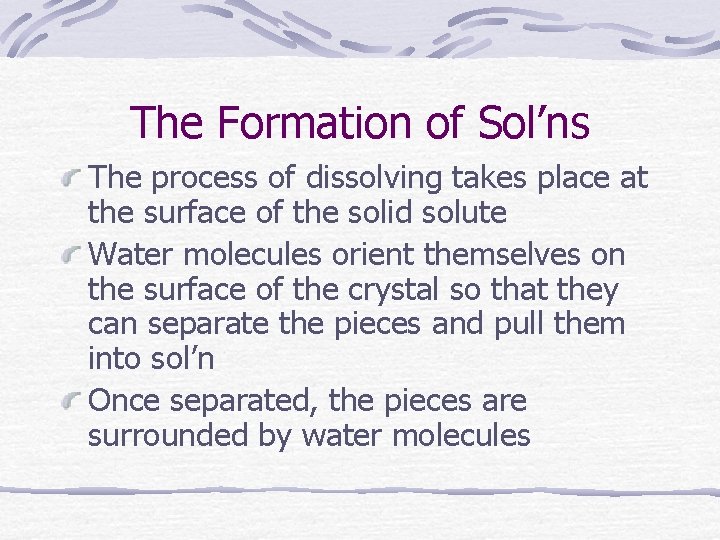 The Formation of Sol’ns The process of dissolving takes place at the surface of