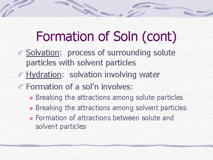 Formation of Soln (cont) Solvation: process of surrounding solute particles with solvent particles Hydration: