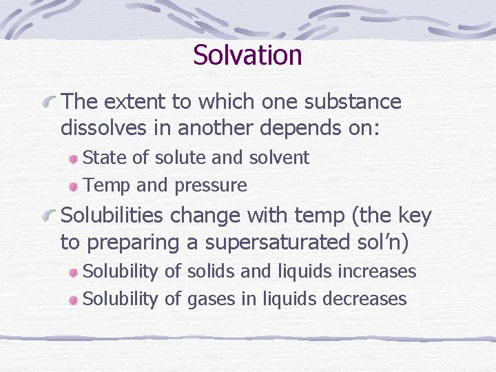 Solvation The extent to which one substance dissolves in another depends on: State of