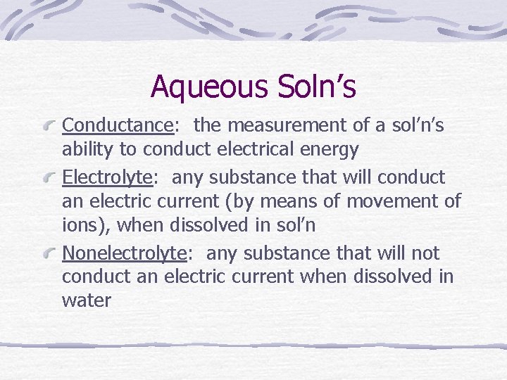 Aqueous Soln’s Conductance: the measurement of a sol’n’s ability to conduct electrical energy Electrolyte: