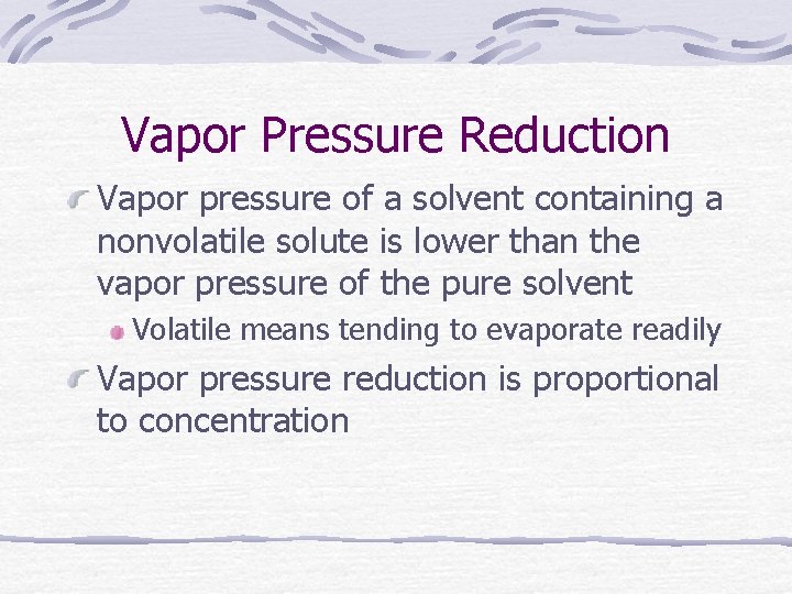 Vapor Pressure Reduction Vapor pressure of a solvent containing a nonvolatile solute is lower