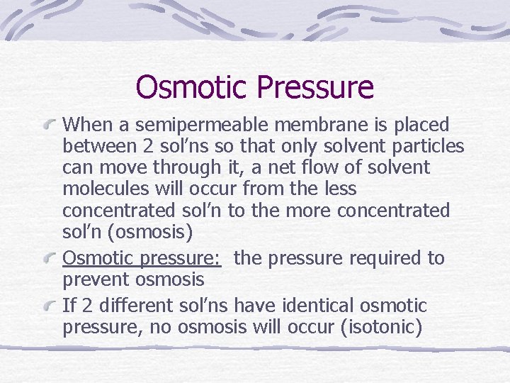 Osmotic Pressure When a semipermeable membrane is placed between 2 sol’ns so that only