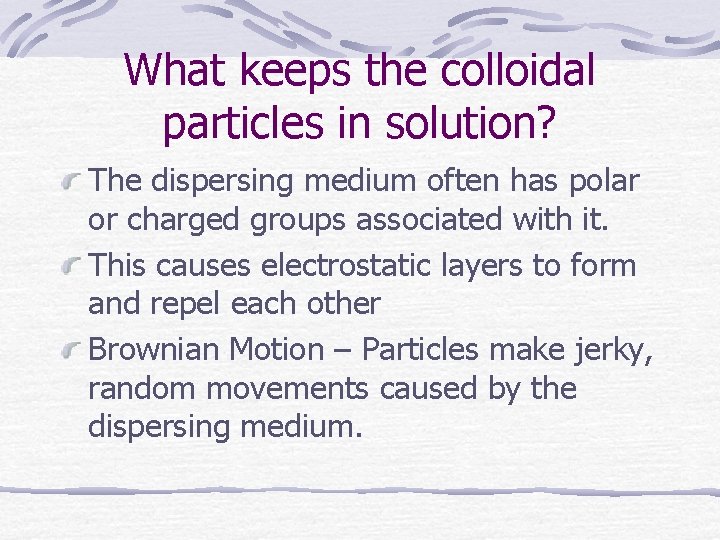 What keeps the colloidal particles in solution? The dispersing medium often has polar or