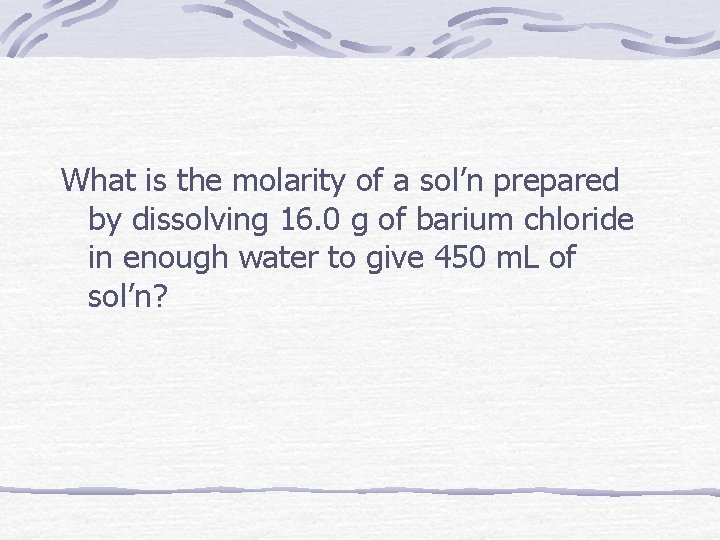 What is the molarity of a sol’n prepared by dissolving 16. 0 g of