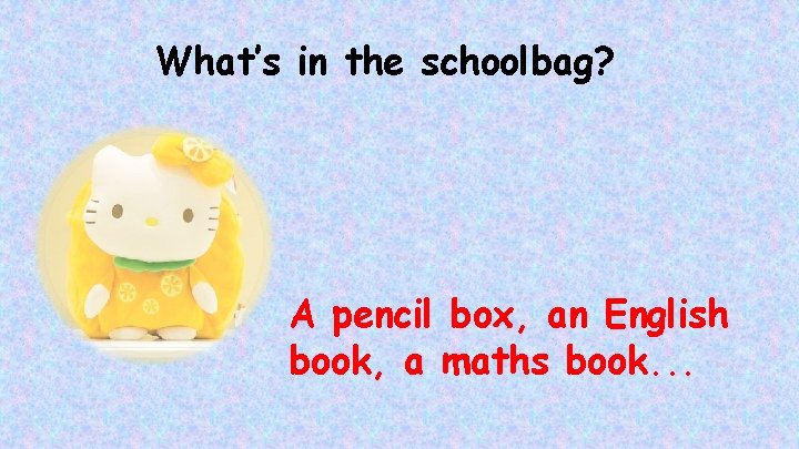 What’s in the schoolbag? A pencil box, an English book, a maths book. .