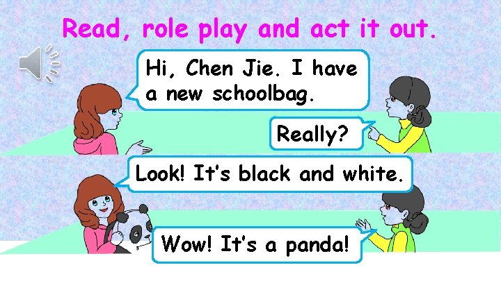 Read, role play and act it out. Hi, Chen Jie. I have a new