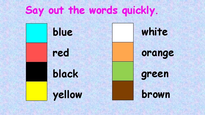 Say out the words quickly. blue white red orange black green yellow brown 