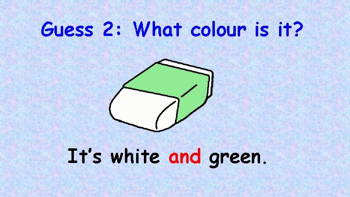 Guess 2: What colour is it? It’s white and green. 