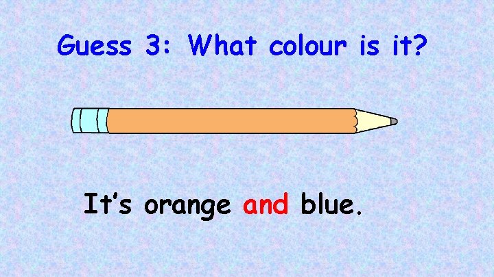 Guess 3: What colour is it? It’s orange and blue. 