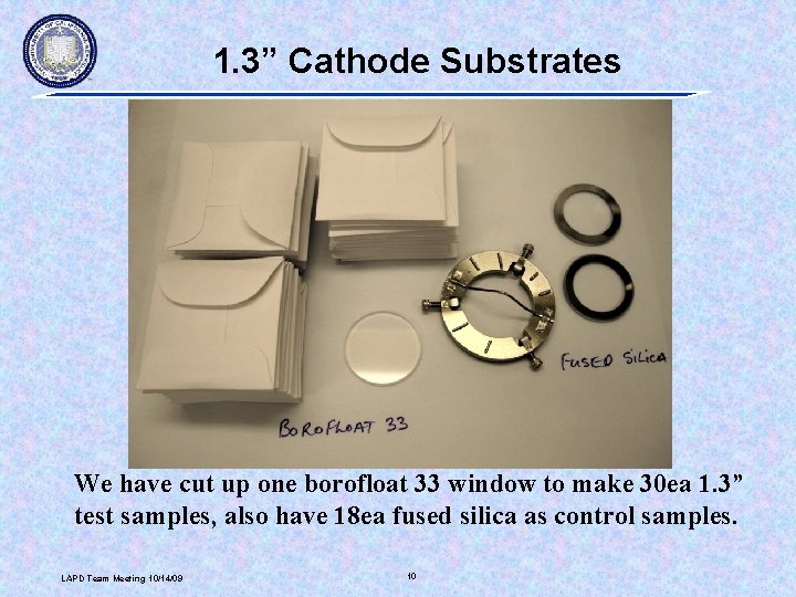 1. 3” Cathode Substrates We have cut up one borofloat 33 window to make