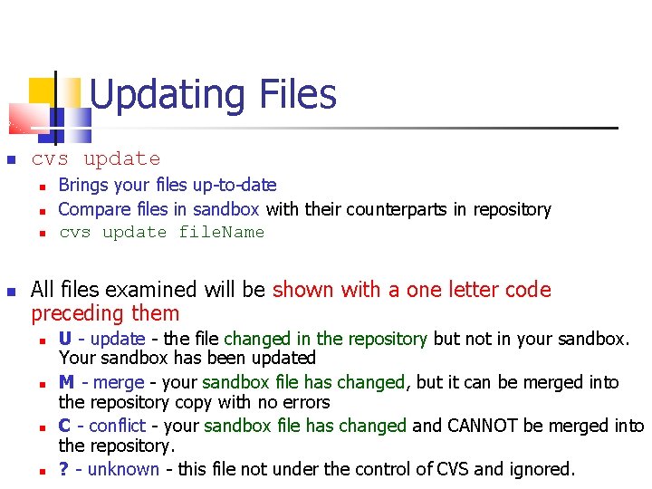 Updating Files cvs update Brings your files up-to-date Compare files in sandbox with their