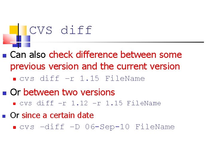 CVS diff Can also check difference between some previous version and the current version