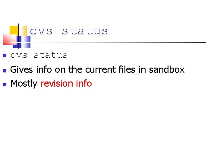 cvs status Gives info on the current files in sandbox Mostly revision info 