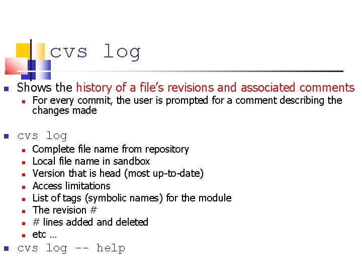 cvs log Shows the history of a file’s revisions and associated comments cvs log