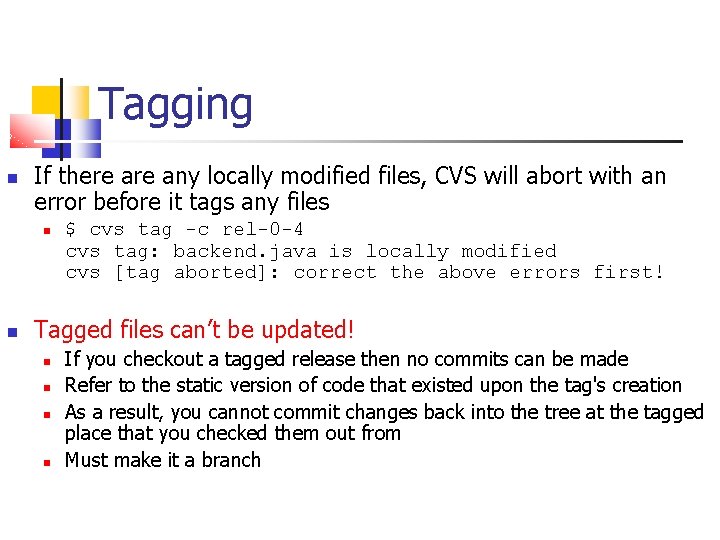 Tagging If there any locally modified files, CVS will abort with an error before