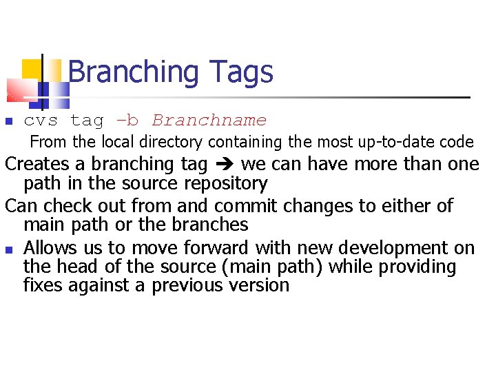 Branching Tags cvs tag –b Branchname From the local directory containing the most up-to-date