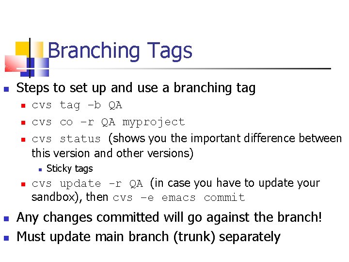 Branching Tags Steps to set up and use a branching tag cvs tag –b