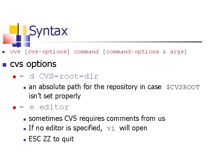 Syntax cvs [cvs-options] command [command-options & args] cvs options - d CVS-root-dir an absolute