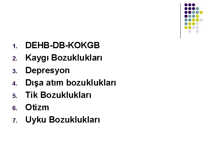 1. 2. 3. 4. 5. 6. 7. DEHB-DB-KOKGB Kaygı Bozuklukları Depresyon Dışa atım bozuklukları