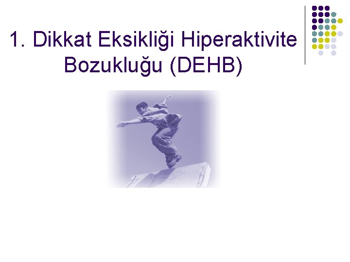 1. Dikkat Eksikliği Hiperaktivite Bozukluğu (DEHB) 