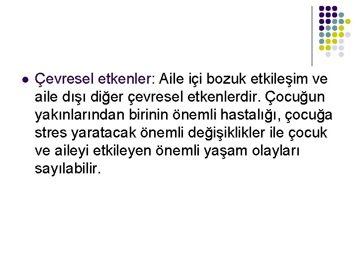 l Çevresel etkenler: Aile içi bozuk etkileşim ve aile dışı diğer çevresel etkenlerdir. Çocuğun