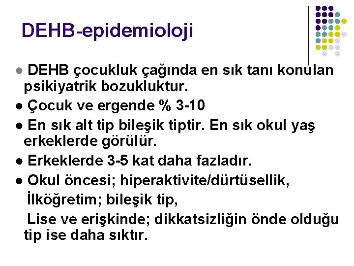 DEHB-epidemioloji ● DEHB çocukluk çağında en sık tanı konulan psikiyatrik bozukluktur. ● Çocuk ve