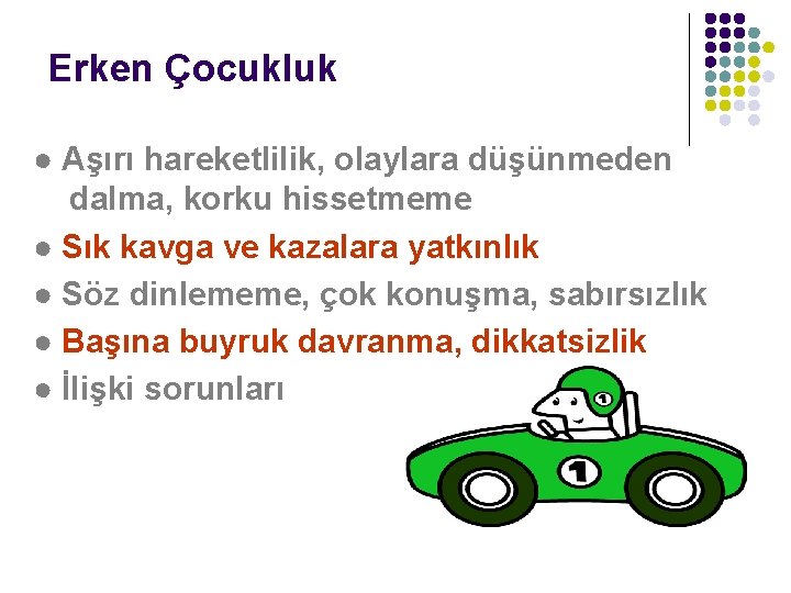 Erken Çocukluk ● Aşırı hareketlilik, olaylara düşünmeden dalma, korku hissetmeme ● Sık kavga ve