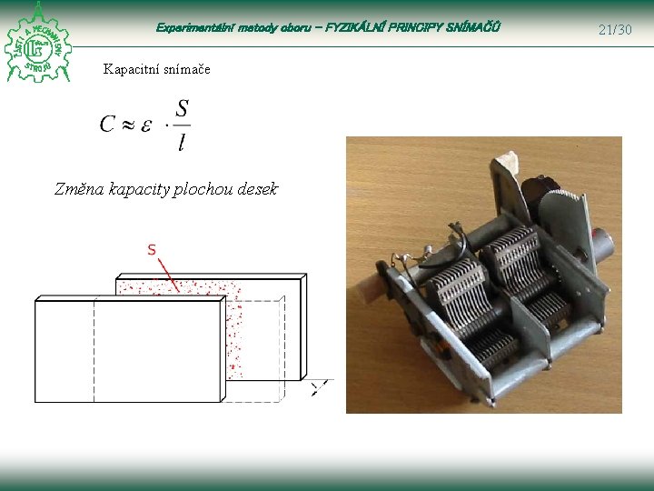 Experimentální metody oboru – FYZIKÁLNÍ PRINCIPY SNÍMAČŮ Kapacitní snímače Změna kapacity plochou desek 21/30