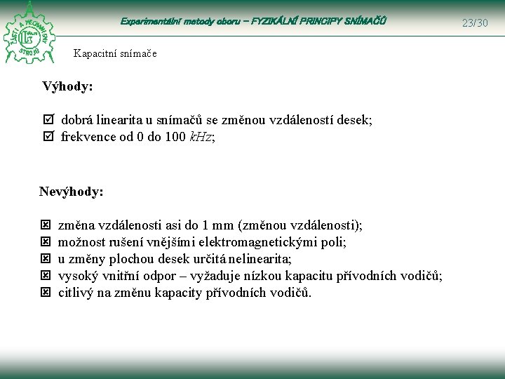 Experimentální metody oboru – FYZIKÁLNÍ PRINCIPY SNÍMAČŮ Kapacitní snímače Výhody: þ dobrá linearita u