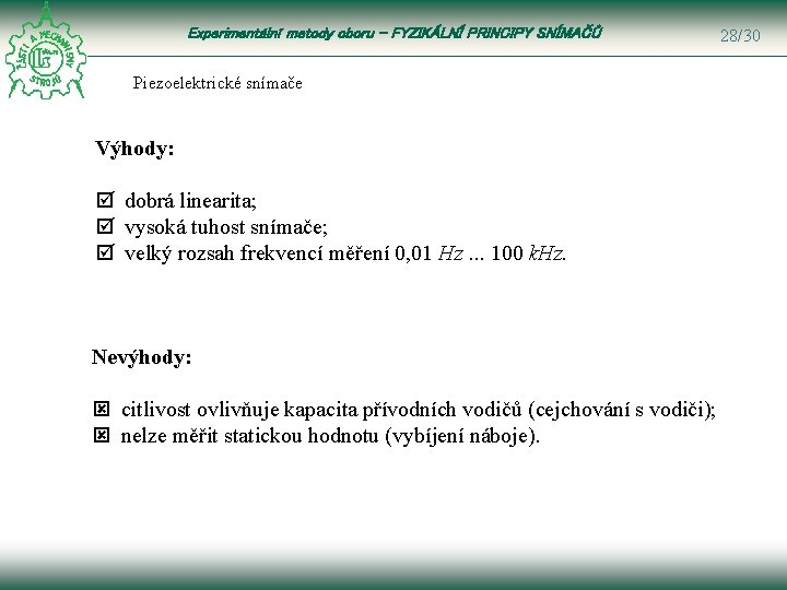 Experimentální metody oboru – FYZIKÁLNÍ PRINCIPY SNÍMAČŮ Piezoelektrické snímače Výhody: þ dobrá linearita; þ