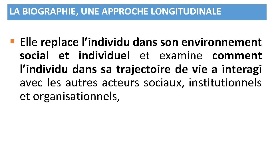 LA BIOGRAPHIE, UNE APPROCHE LONGITUDINALE § Elle replace l’individu dans son environnement social et