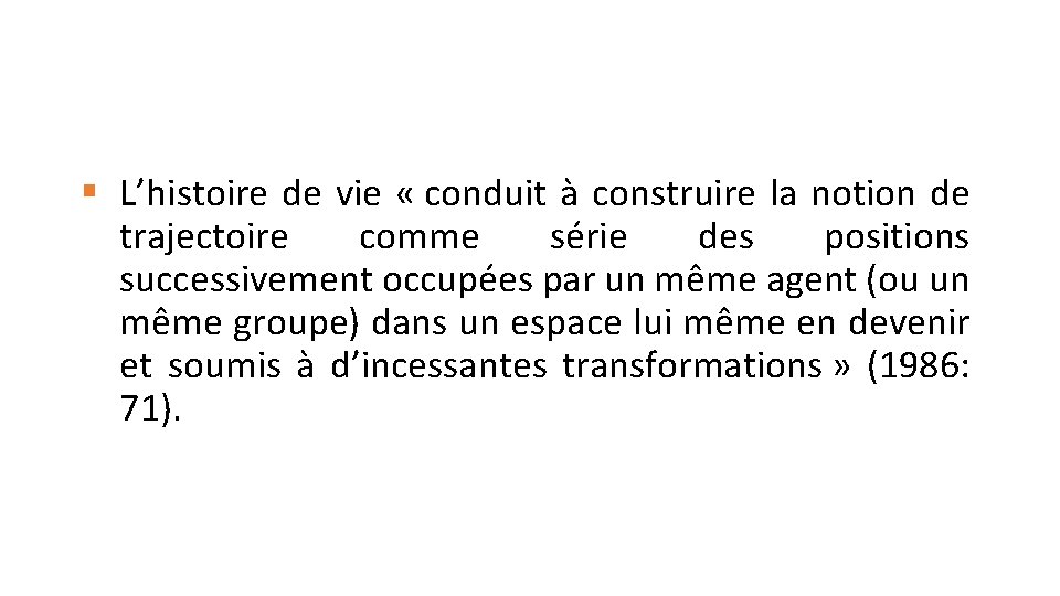 § L’histoire de vie « conduit à construire la notion de trajectoire comme série